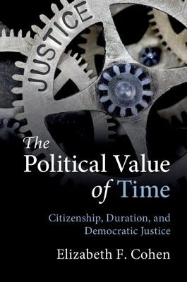 The Political Value of Time: Citizenship, Duration, and Democratic Justice Paperback Cambridge University Press