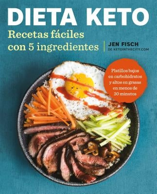 Dieta Keto: Recetas Fáciles Con 5 Ingredientes / The Easy 5-Ingredient Ketogenic Diet Cookbook by Fisch, Jen