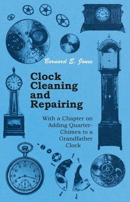Clock Cleaning and Repairing - With a Chapter on Adding Quarter-Chimes to a Grandfather Clock Paperback Charles Press Pubs(PA)