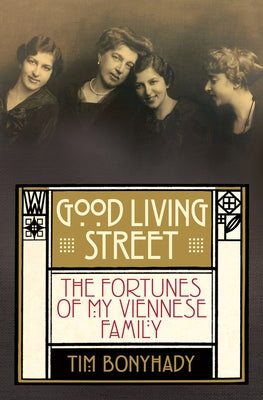 Good Living Street: The Fortunes of My Viennese Family by Bonyhady, Tim