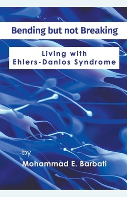 Bending but not Breaking-Living with Ehlers-Danlos Syndrome by Barbati, Mohammad E.