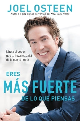 Eres Más Fuerte de Lo Que Piensas: Libera El Poder Que Te Lleva Más Allá de Lo Que Te Limita by Osteen, Joel