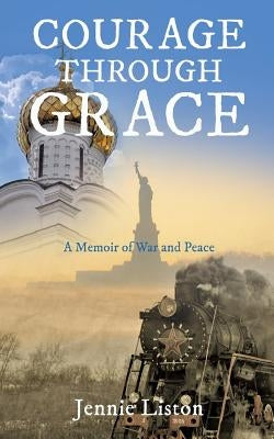 Courage Through Grace by Liston, Jennie