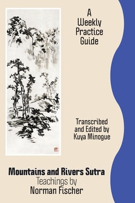 Mountains and Rivers Sutra: Teachings by Norman Fischer / A Weekly Practice Guide by Fischer, Zoketsu Norman