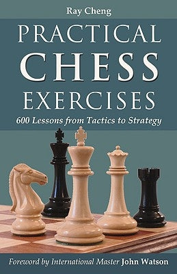 Practical Chess Exercises: 600 Lessons from Tactics to Strategy by Cheng, Ray