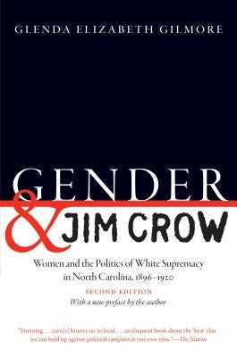 Gender and Jim Crow, Second Edition: Women and the Politics of White Supremacy in North Carolina, 1896-1920 by Gilmore, Glenda Elizabeth