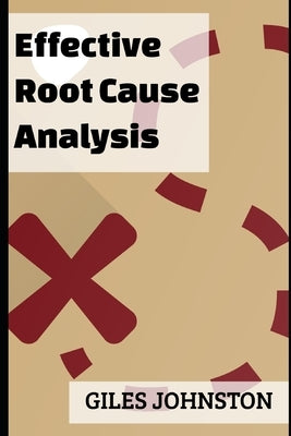 Effective Root Cause Analysis: Looking at control, responsibility, process improvement and making the whole activity more effective Paperback Independently Published