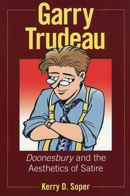 Garry Trudeau: Doonesbury and the Aesthetics of Satire by Soper, Kerry D.