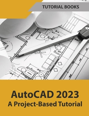 AutoCAD 2023 A Project-Based Tutorial (Colored) by Tutorial Books