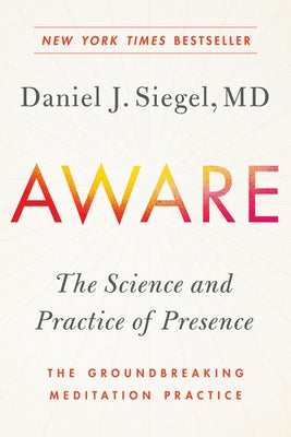 Aware: The Science and Practice of Presence--The Groundbreaking Meditation Practice by Siegel, Daniel