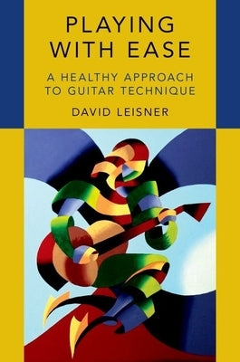 Playing with Ease: A Healthy Approach to Guitar Technique by Leisner, David