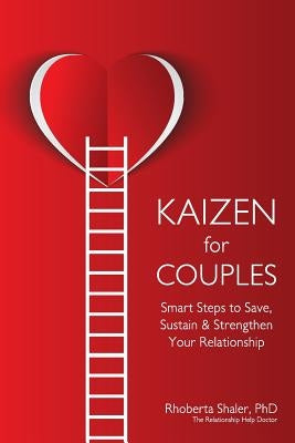 Kaizen for Couples: Smart Steps to Save, Sustain & Strengthen Your Relationship by Shaler, Rhoberta