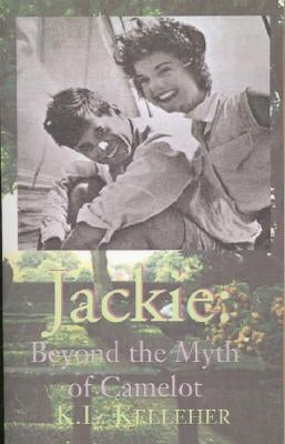 Jackie: Beyond the Myth of Camelot: A Passion for Artists & Authors by Kelleher, K. L.