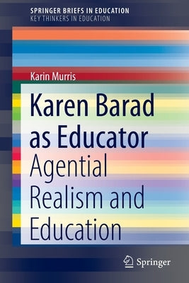 Karen Barad as Educator: Agential Realism and Education by Murris, Karin