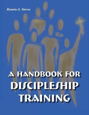 Handbook for Discipleship Training by Sierra, Ramon