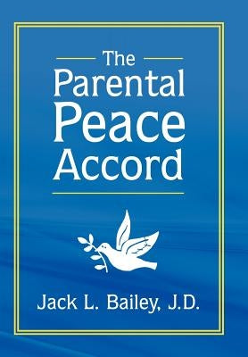 The Parental Peace Accord by Bailey J. D., Jack L.