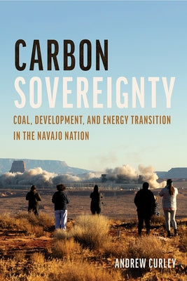 Carbon Sovereignty: Coal, Development, and Energy Transition in the Navajo Nation Paperback University of Arizona Press