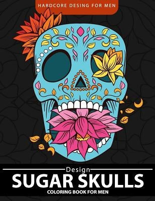 Sugar Skulls Coloring Book for men: Relaxation and Stress Relief Designs (Adult Coloring Books) by Adult Coloring Books