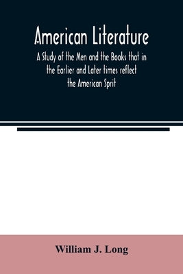 American literature; A Study of the Men and the Books that in the Earlier and Later times reflect the American Sprit Paperback Alpha Edition
