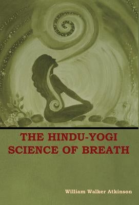 The Hindu-Yogi Science of Breath by Atkinson, William Walker