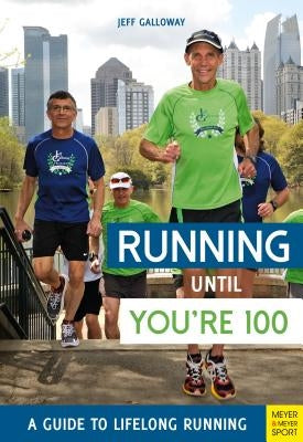 Running Until You're 100: A Guide to Lifelong Running (Fifth Edition, Fifth) by Galloway, Jeff