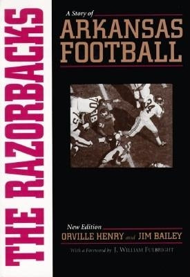 The Razorbacks: A Story of Arkansas Football by Henry, Orville