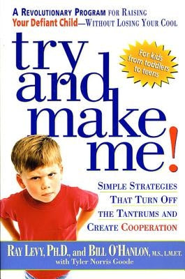Try and Make Me!: Simple Strategies That Turn Off the Tantrums and Create Cooperation by Levy, Ray
