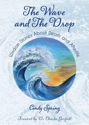 The Wave and The Drop: Wisdom Stories about Death and Afterlife Paperback Wisdom Circles Publishing
