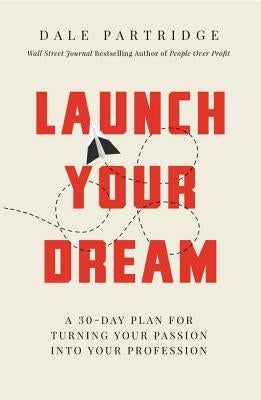 Launch Your Dream: A 30-Day Plan for Turning Your Passion Into Your Profession by Partridge, Dale