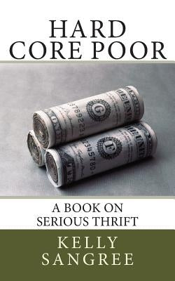 Hard Core Poor - a book on extreme thrift Paperback Createspace Independent Publishing Platform
