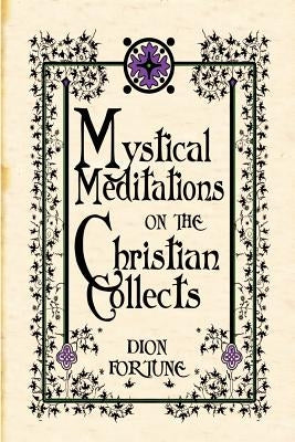 Mystical Meditations on the Christian Collects by Fortune, Dion