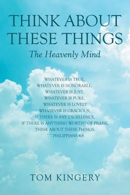 Think About These Things: The Heavenly Mind Paperback WestBow Press