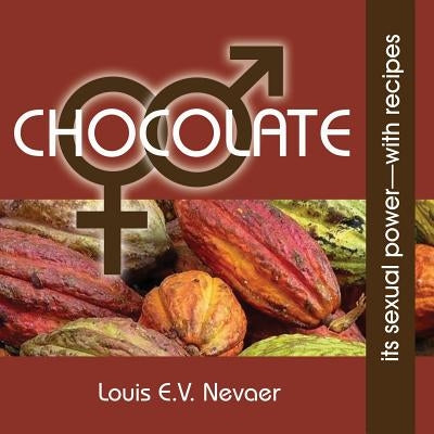 Chocolate: Its Sexual Power, with Recipes by Nevaer, Louis E. V.