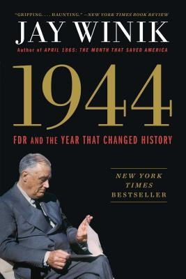 1944: FDR and the Year That Changed History by Winik, Jay