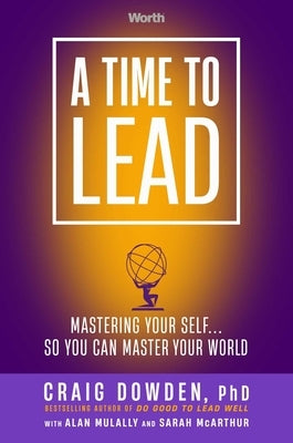 A Time to Lead: Mastering Your Self . . . So You Can Master Your World by Dowden, Craig