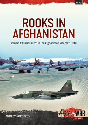 Rooks in Afghanistan: Volume 1: Sukhoi Su-25 in the Afghanistan War, 1981-1985 Paperback Helion & Company