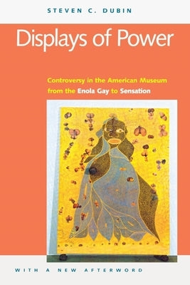 Displays of Power (with a New Afterword): Controversy in the American Museum from the Enola Gay to Sensation! Paperback New York University Press