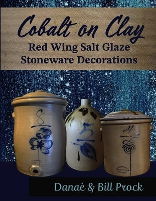 Cobalt on Clay: Red Wing Salt Glaze Stoneware Decorations by Prock, Danaè