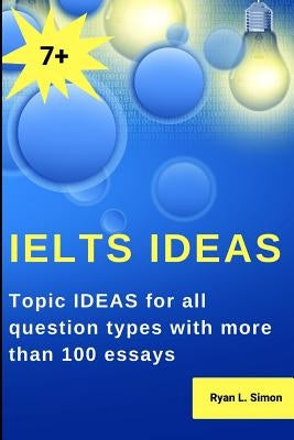 Ielts Ideas: Topic Ideas for all question types with more than 100 essays by Simon, Ryan