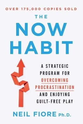 The Now Habit: A Strategic Program for Overcoming Procrastination and Enjoying Guilt-Free Play by Fiore, Neil