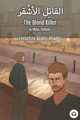 The Blond Killer: Levantine Arabic Reader (Lebanese Arabic) by Shehadi, Maha