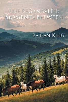 Life Began with Moments Between by King, Ra'jean