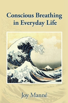 Conscious Breathing in Everyday Life by Manné, Joy