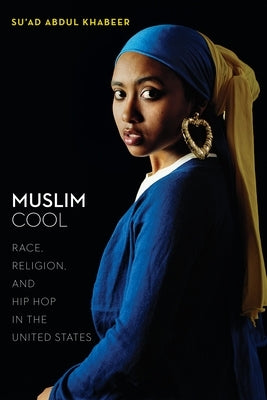 Muslim Cool: Race, Religion, and Hip Hop in the United States by Khabeer, Su'ad Abdul