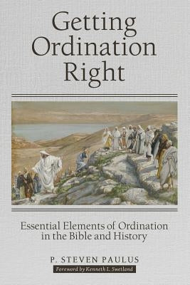 Getting Ordination Right: Essential Elements of Ordination in the Bible and History Paperback WestBow Press