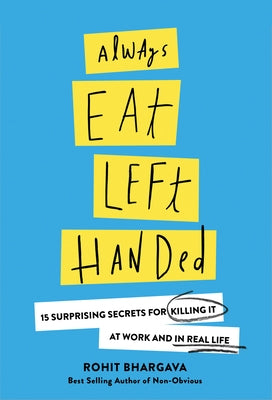 Always Eat Left Handed: 15 Surprising Secrets for Killing It at Work and in Real Life by Bhargava, Rohit