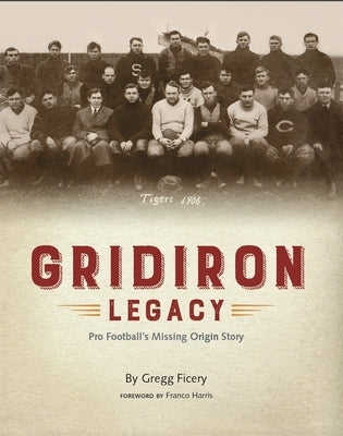 Gridiron Legacy: Pro Football's Missing Origin Story by Ficery, Gregg