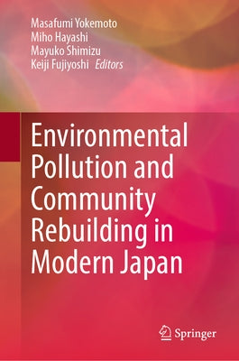 Environmental Pollution and Community Rebuilding in Modern Japan by Yokemoto, Masafumi