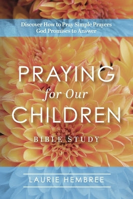 Praying for Our Children: Discover How to Pray Simple Prayers God Promises to Answer by Hembree, Laurie