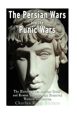 The Persian Wars and the Punic Wars: The History of the Ancient Greek and Roman Victories that Preserved Western Civilization Paperback Createspace Independent Publishing Platform